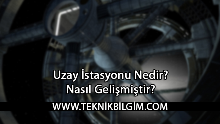 Uzay İstasyonu Nedir? Nasıl Gelişmiştir?